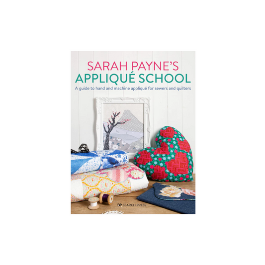 Sarah Payne’s Appliqué School Paperback Book: A guide to hand and machine appliqué for sewers and quilters